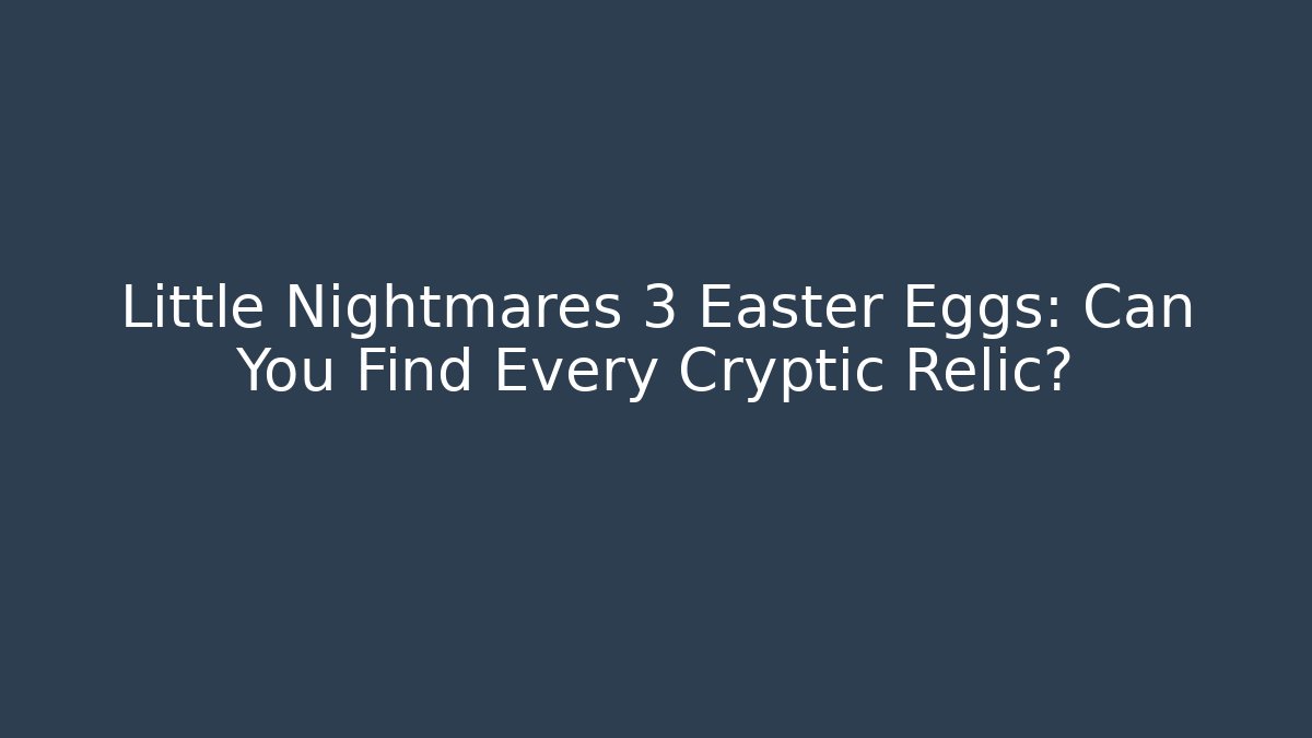 Little Nightmares 3 Easter Eggs: Can You Find Every Cryptic Relic?