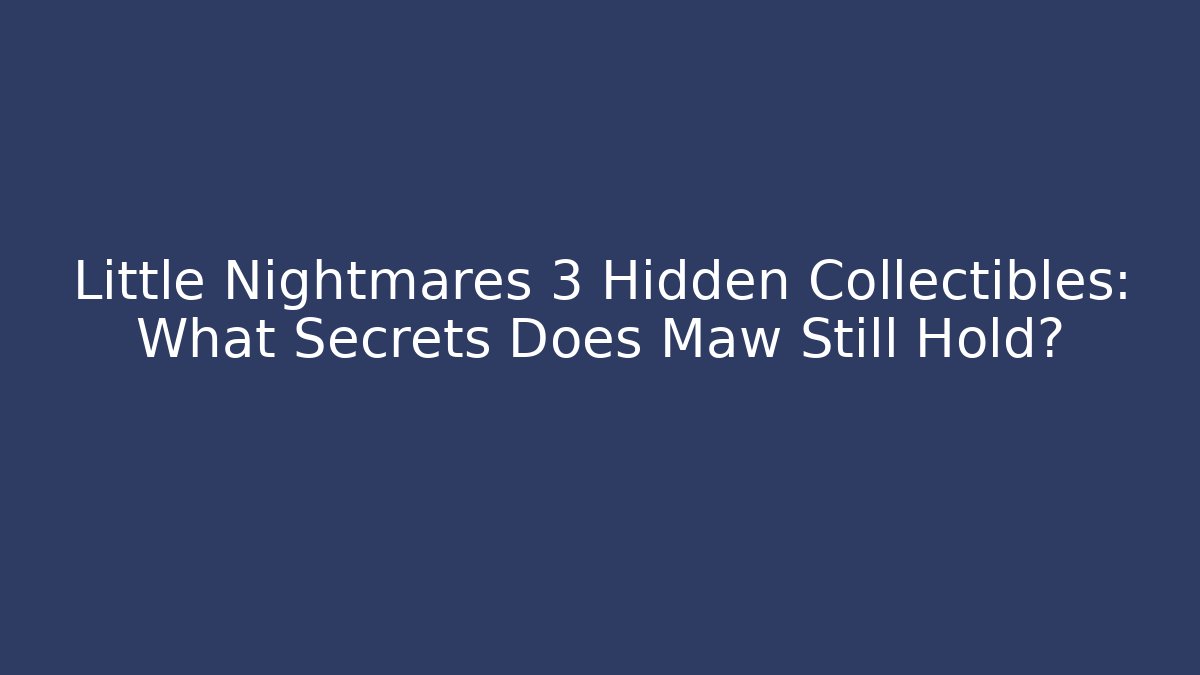 Little Nightmares 3 Hidden Collectibles: What Secrets Does Maw Still Hold?