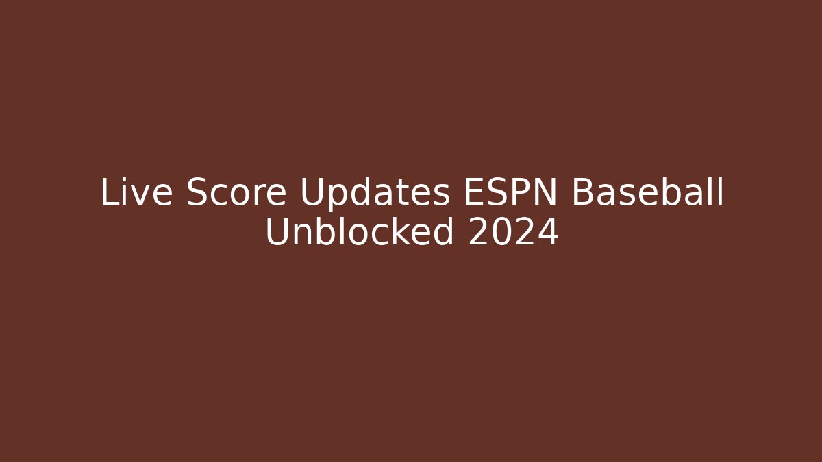 Live Score Updates ESPN Baseball Unblocked 2024 - NADclinic