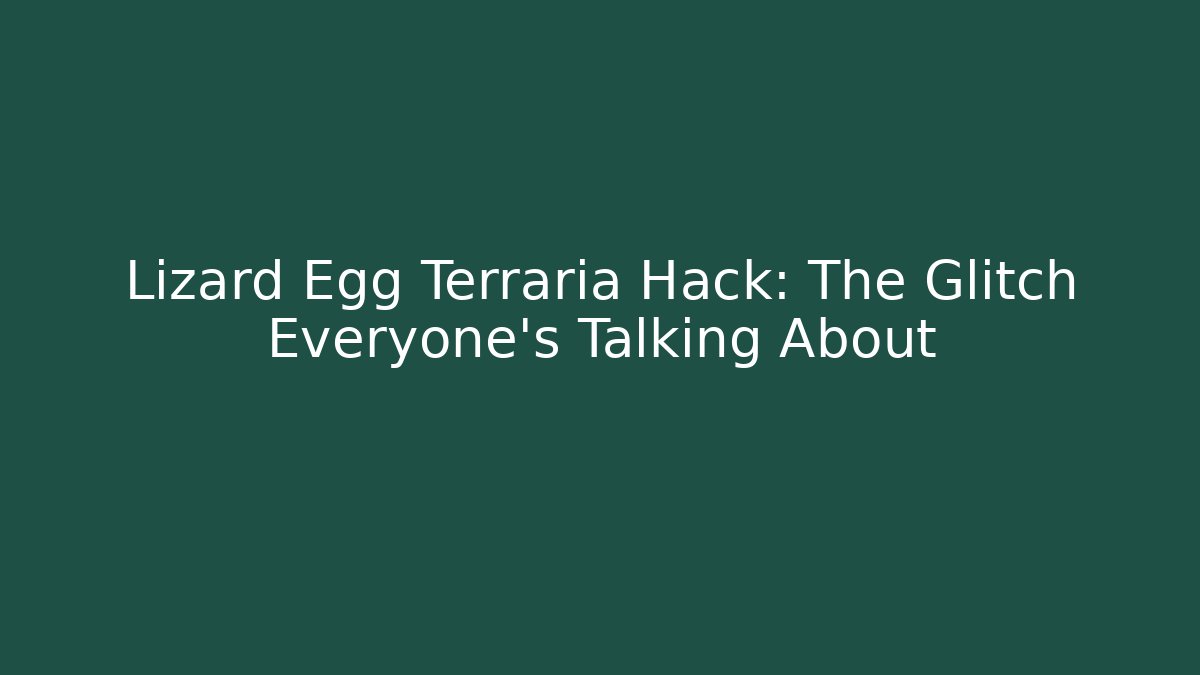 Lizard Egg Terraria Hack: The Glitch Everyone's Talking About