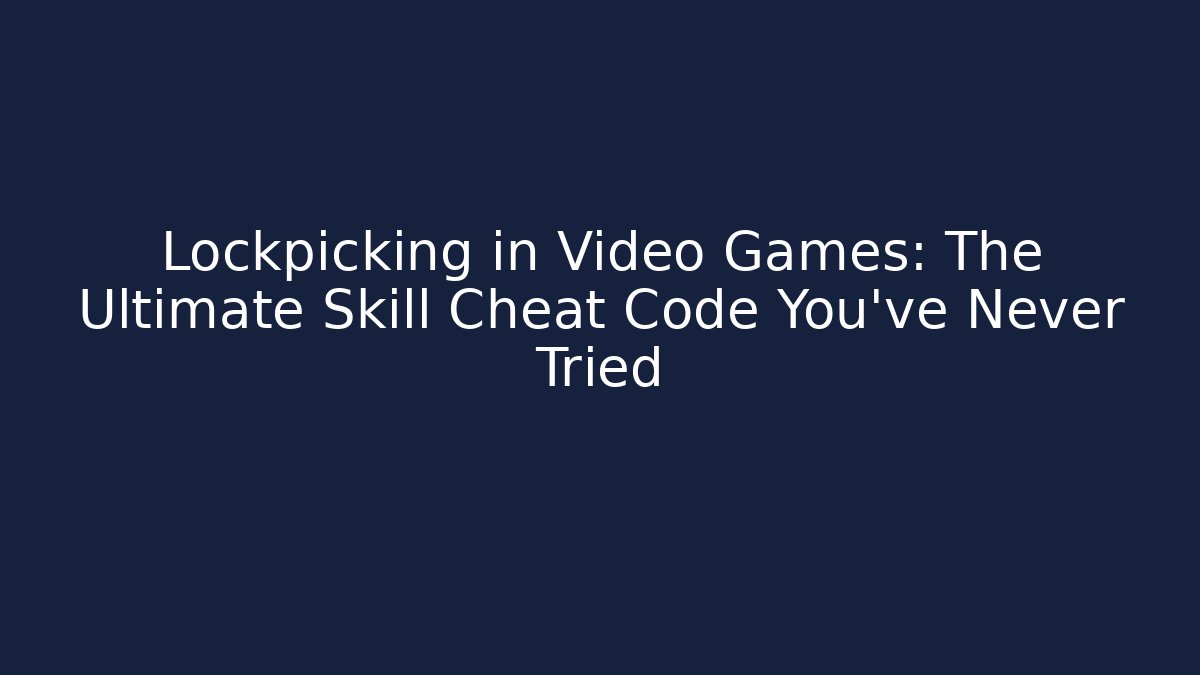 Lockpicking in Video Games: The Ultimate Skill Cheat Code You’ve Never Tried