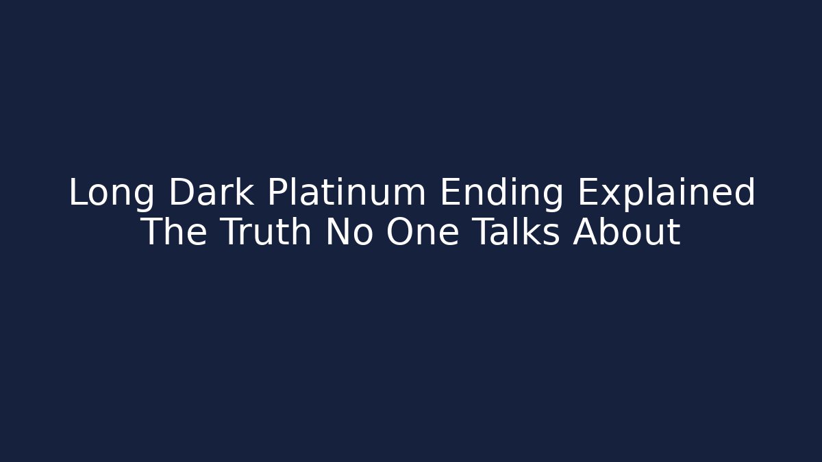 Long Dark Platinum Ending Explained The Truth No One Talks About - NADclinic