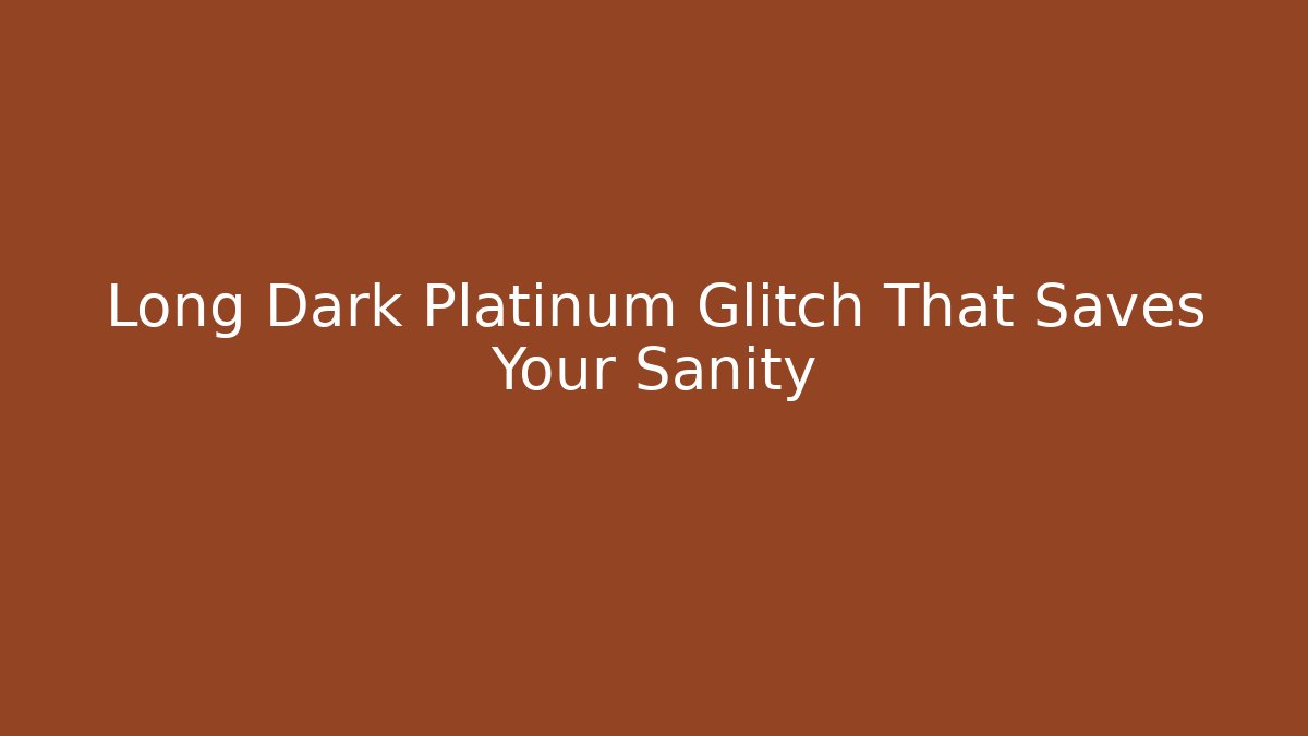 Long Dark Platinum Glitch That Saves Your Sanity