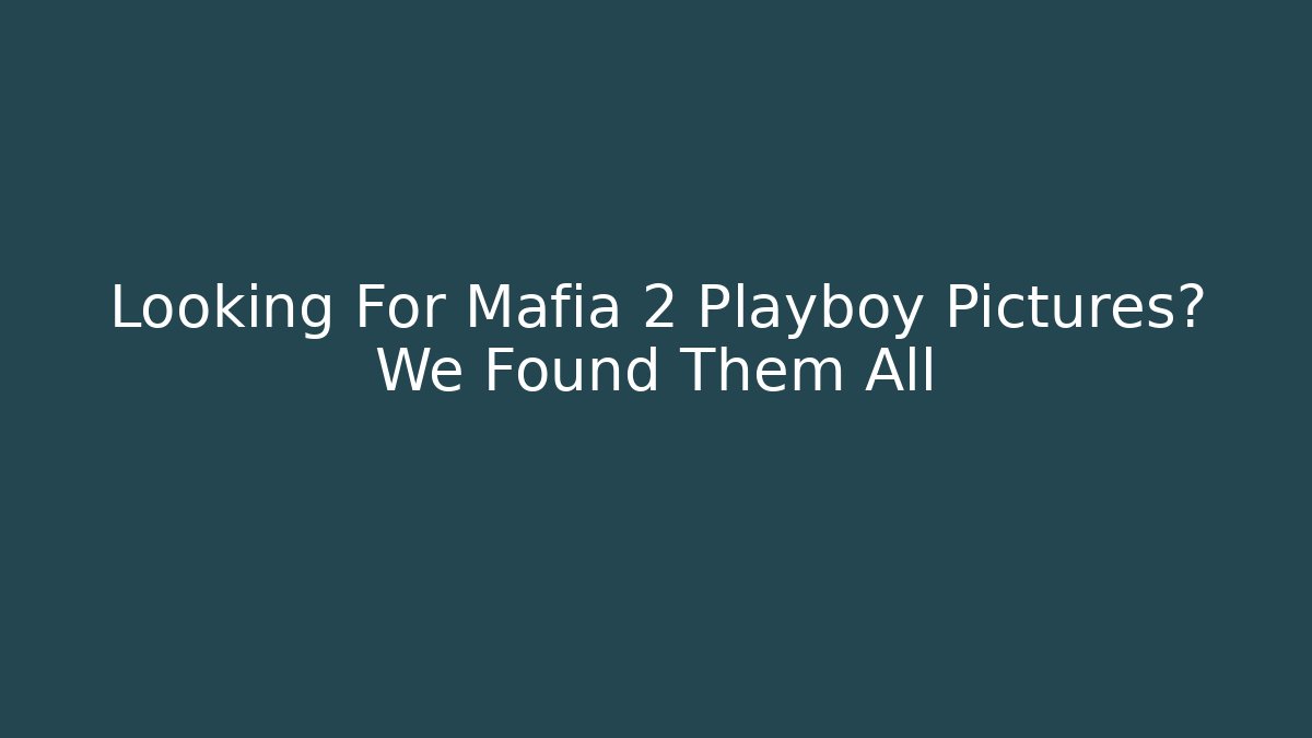 Looking For Mafia 2 Playboy Pictures? We Found Them All