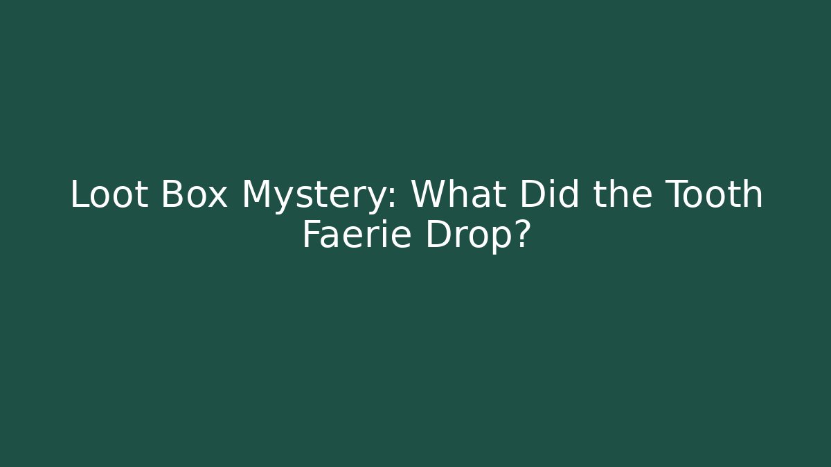 Loot Box Mystery: What Did the Tooth Faerie Drop?
