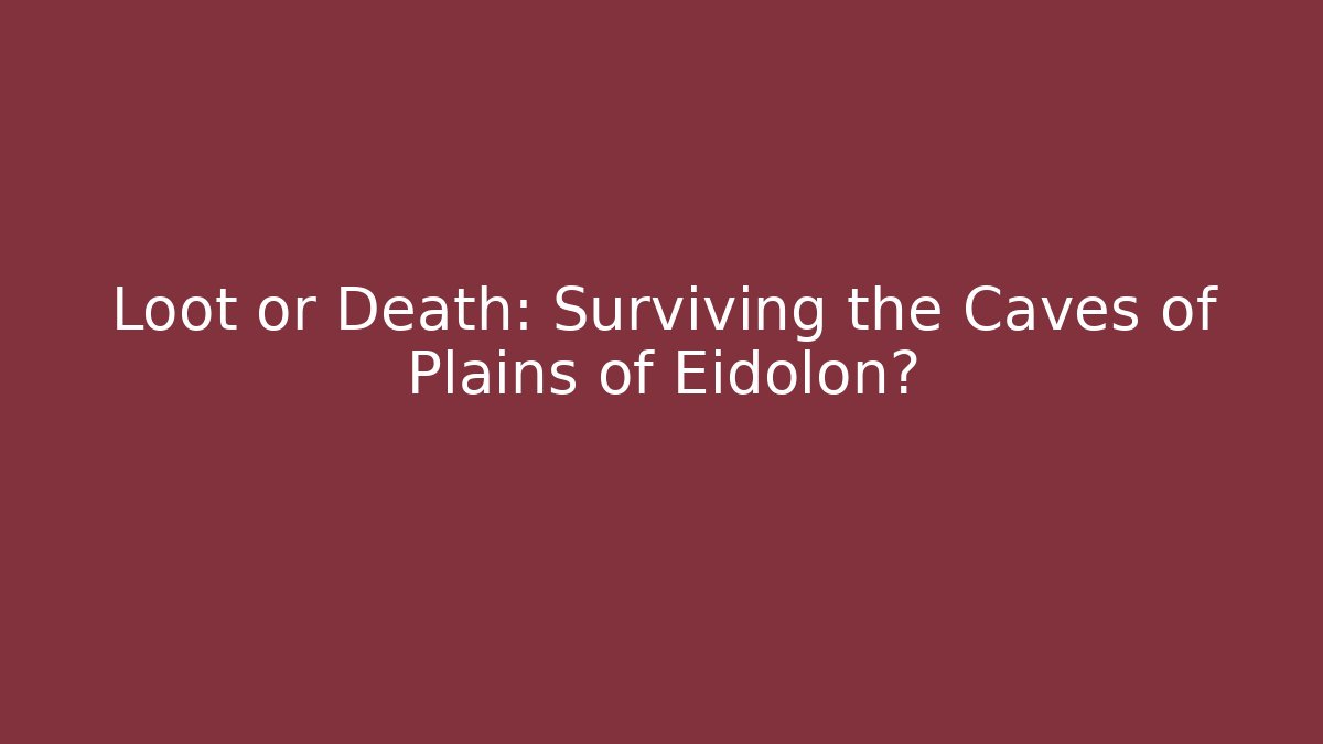 Loot or Death: Surviving the Caves of Plains of Eidolon?