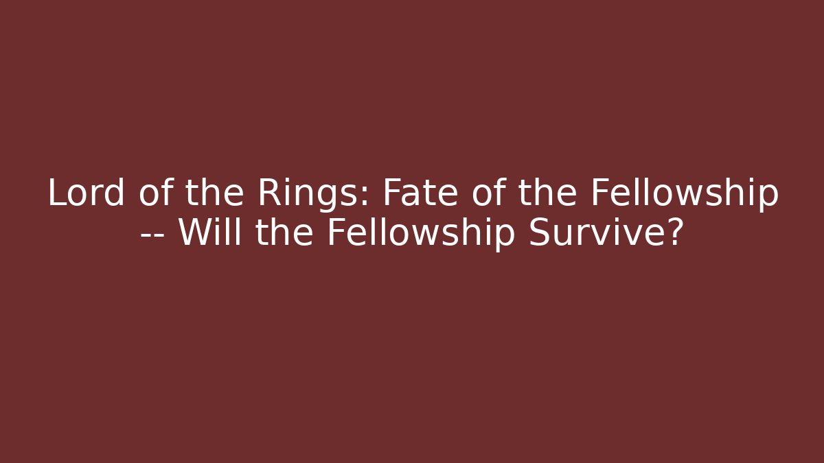 Lord of the Rings: Fate of the Fellowship — Will the Fellowship Survive?