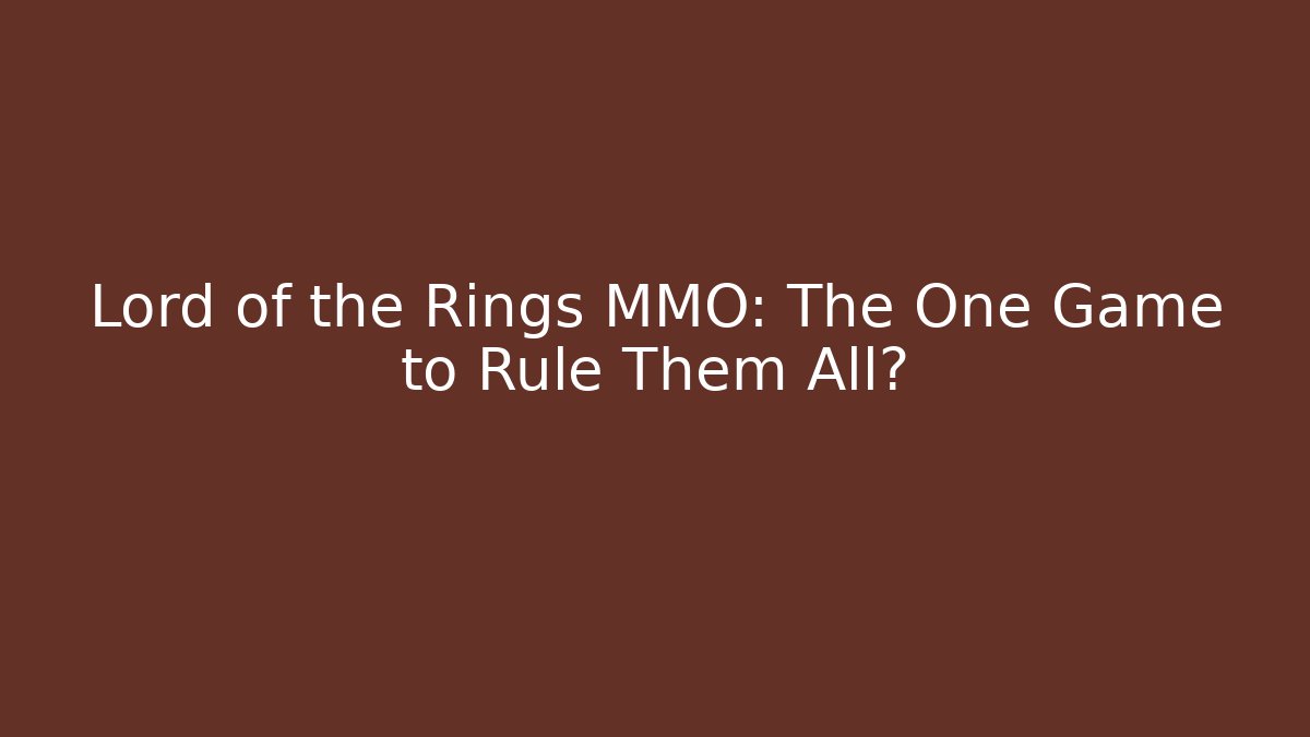 Lord of the Rings MMO: The One Game to Rule Them All?