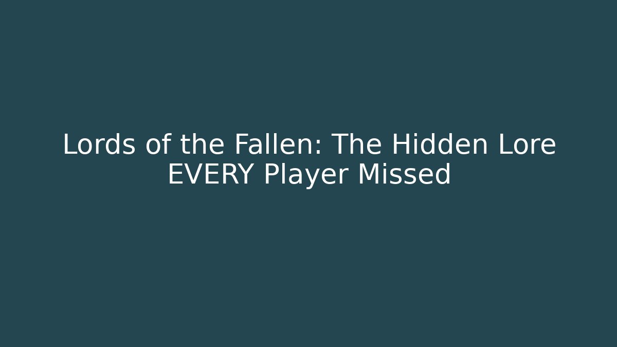 Lords of the Fallen: The Hidden Lore EVERY Player Missed