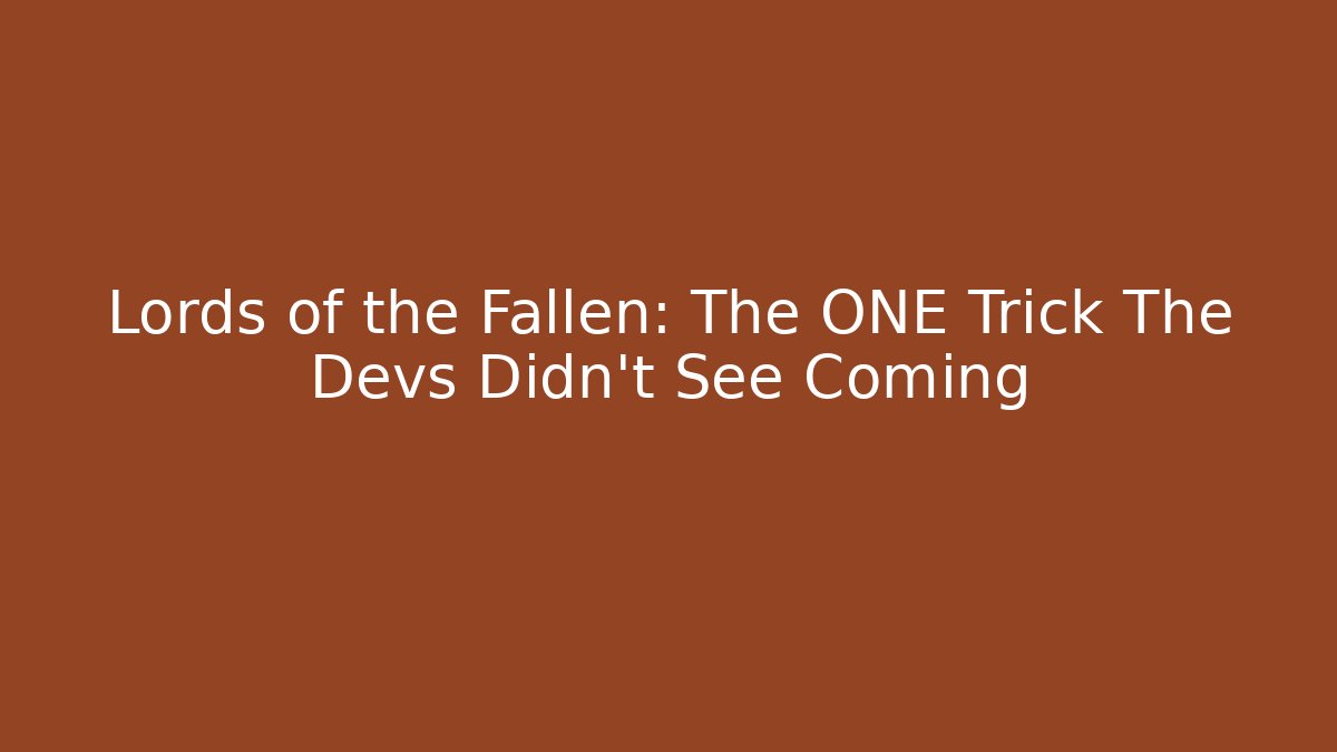 Lords of the Fallen: The ONE Trick The Devs Didn't See Coming