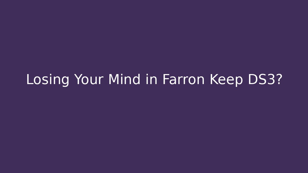 Losing Your Mind in Farron Keep DS3? - NADclinic