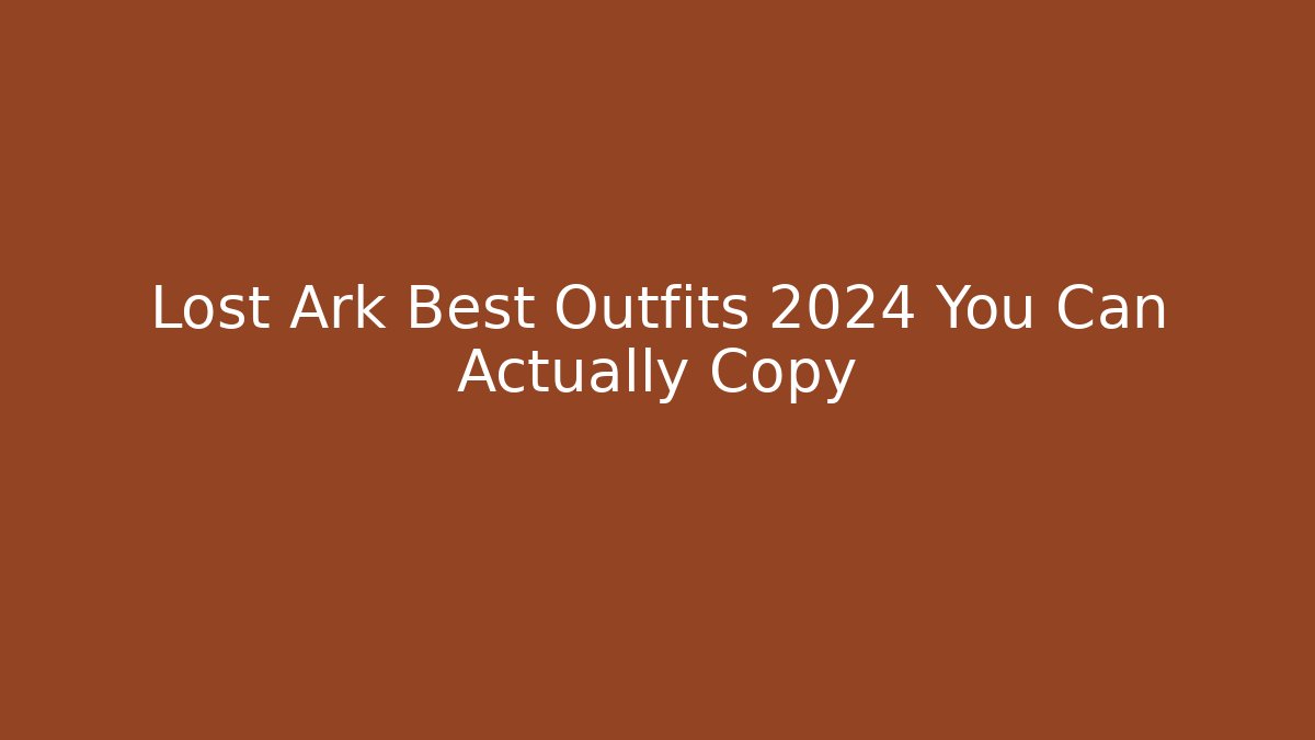 Lost Ark Best Outfits 2024 You Can Actually Copy