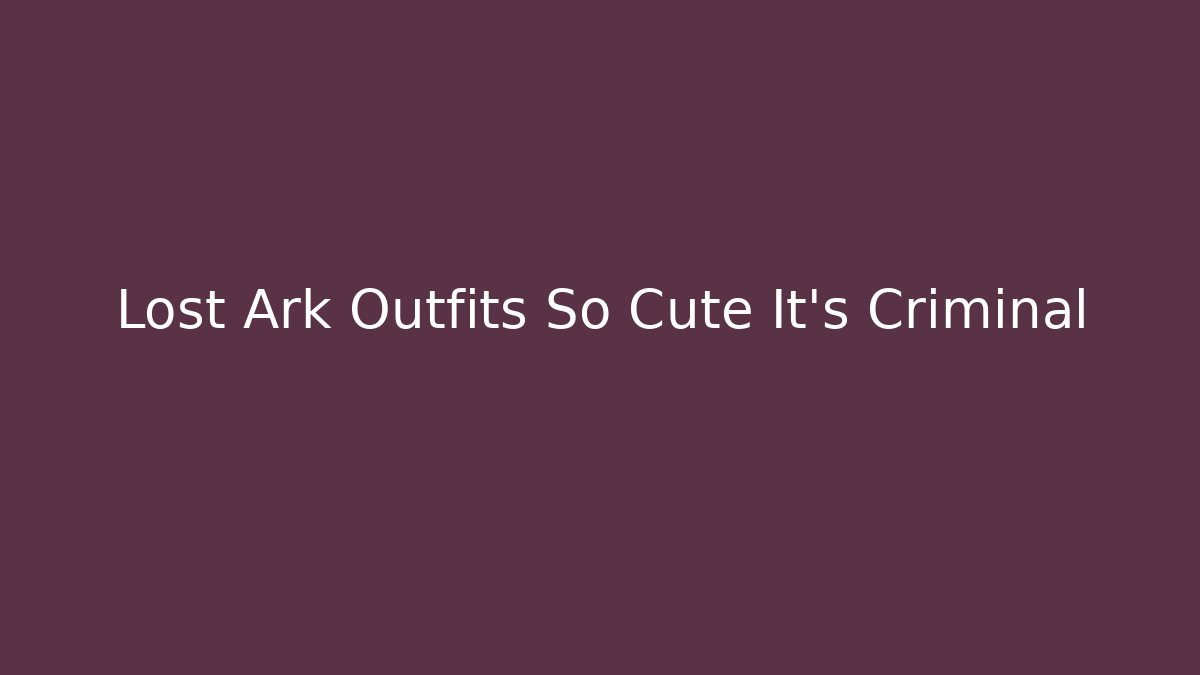 Lost Ark Outfits So Cute It's Criminal