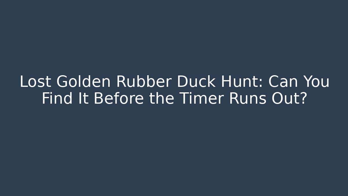 Lost Golden Rubber Duck Hunt: Can You Find It Before the Timer Runs Out?