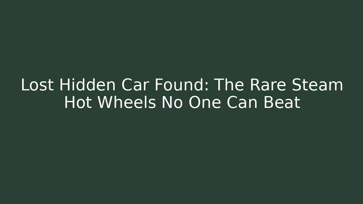 Lost Hidden Car Found: The Rare Steam Hot Wheels No One Can Beat