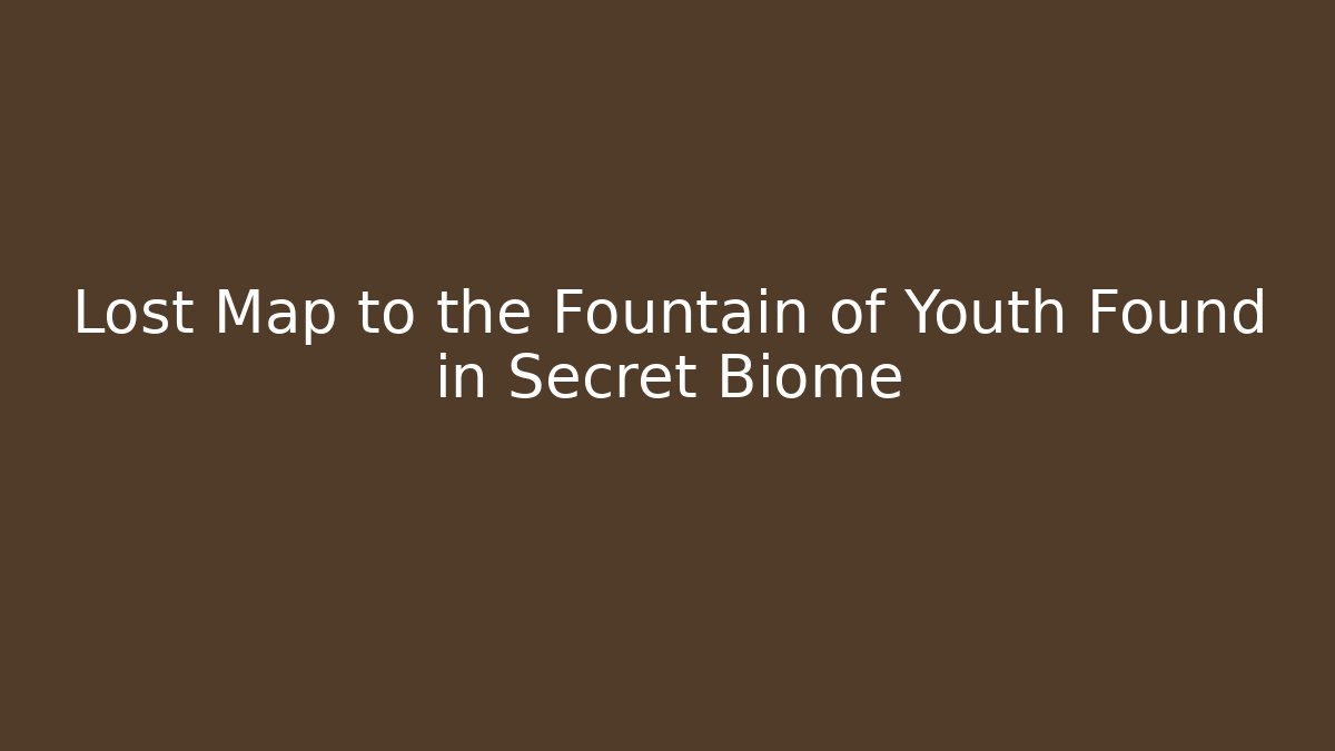 Lost Map to the Fountain of Youth Found in Secret Biome