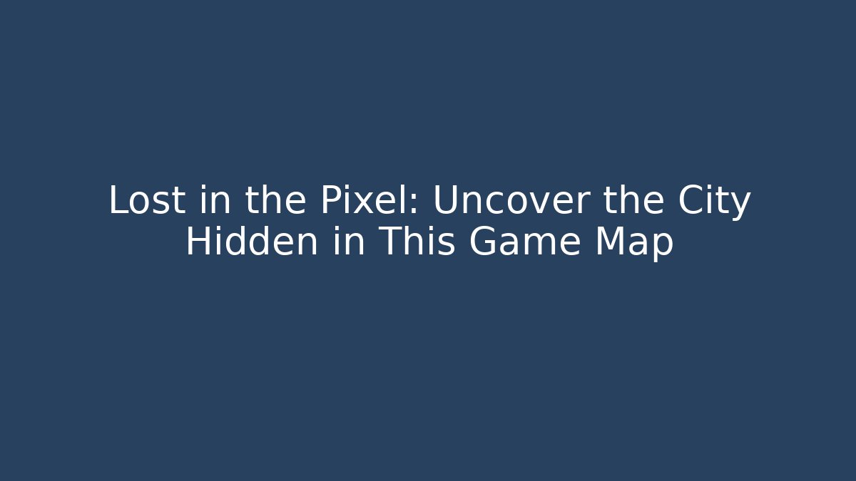 Lost in the Pixel: Uncover the City Hidden in This Game Map
