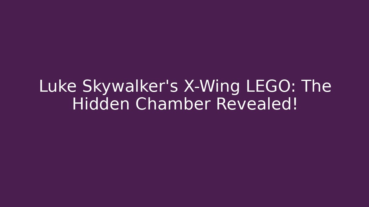 Luke Skywalker's X-Wing LEGO: The Hidden Chamber Revealed!