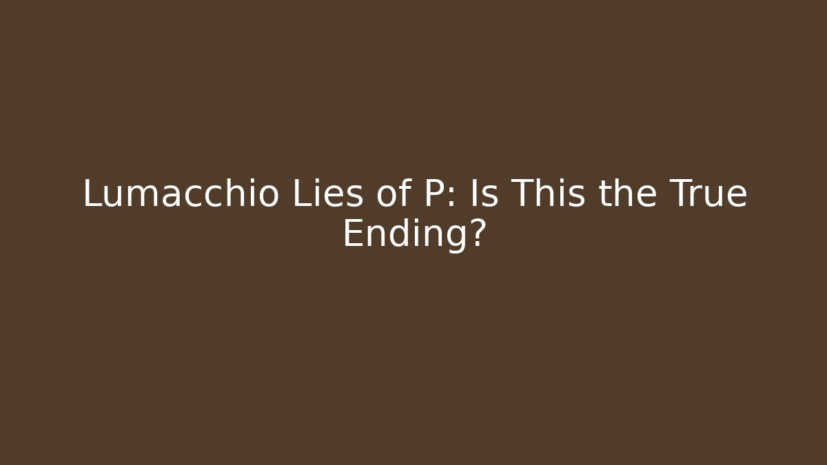 Lumacchio Lies of P: Is This the True Ending?