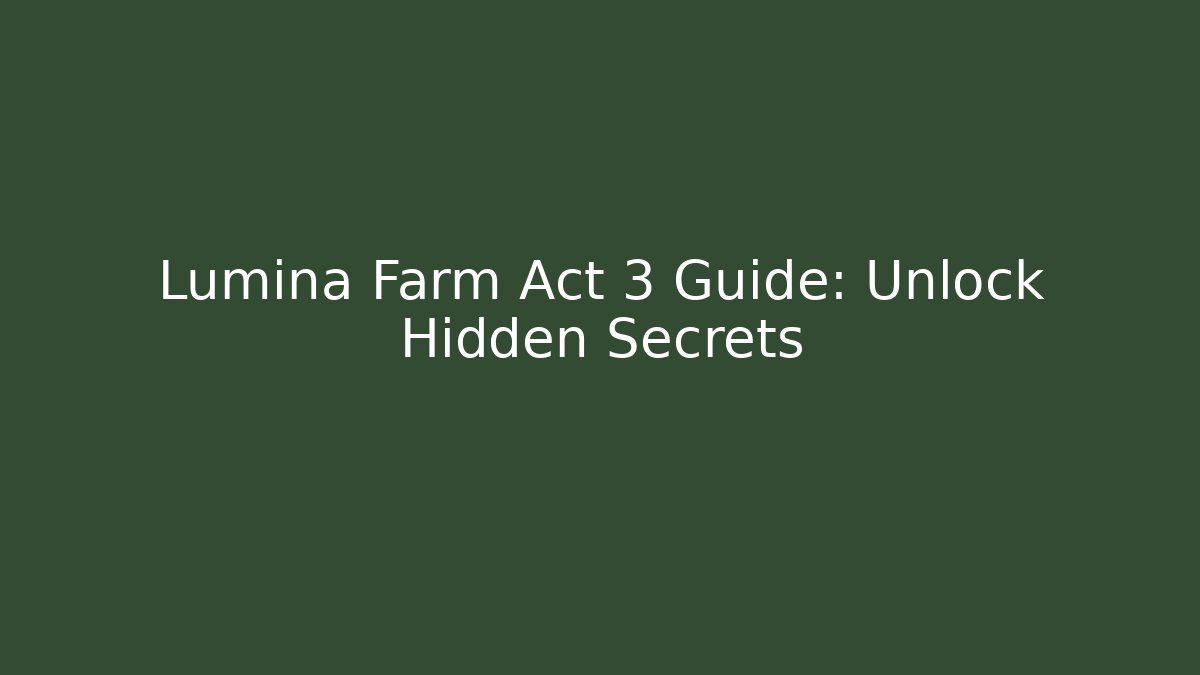 Lumina Farm Act 3 Guide: Unlock Hidden Secrets - NADclinic