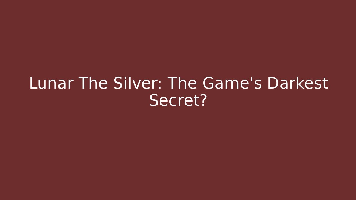 Lunar The Silver: The Game's Darkest Secret?