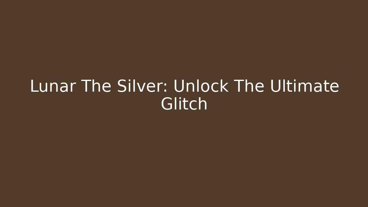 Lunar The Silver: Unlock The Ultimate Glitch