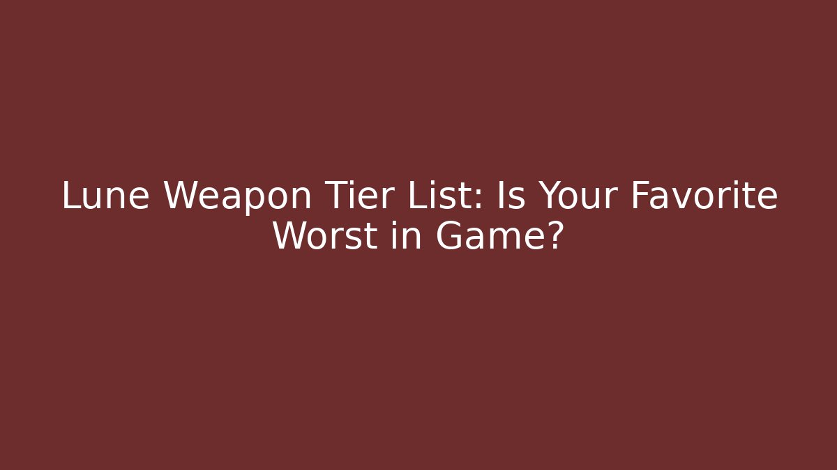 Lune Weapon Tier List: Is Your Favorite Worst in Game?
