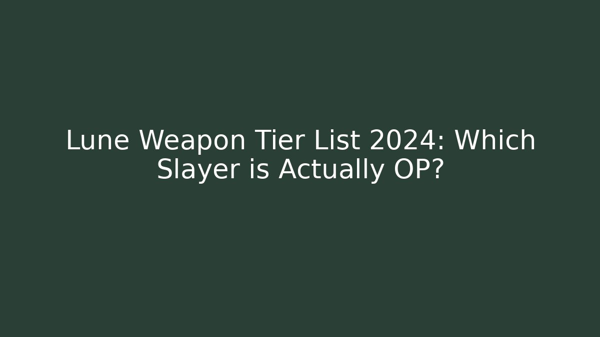 Lune Weapon Tier List 2024: Which Slayer is Actually OP?