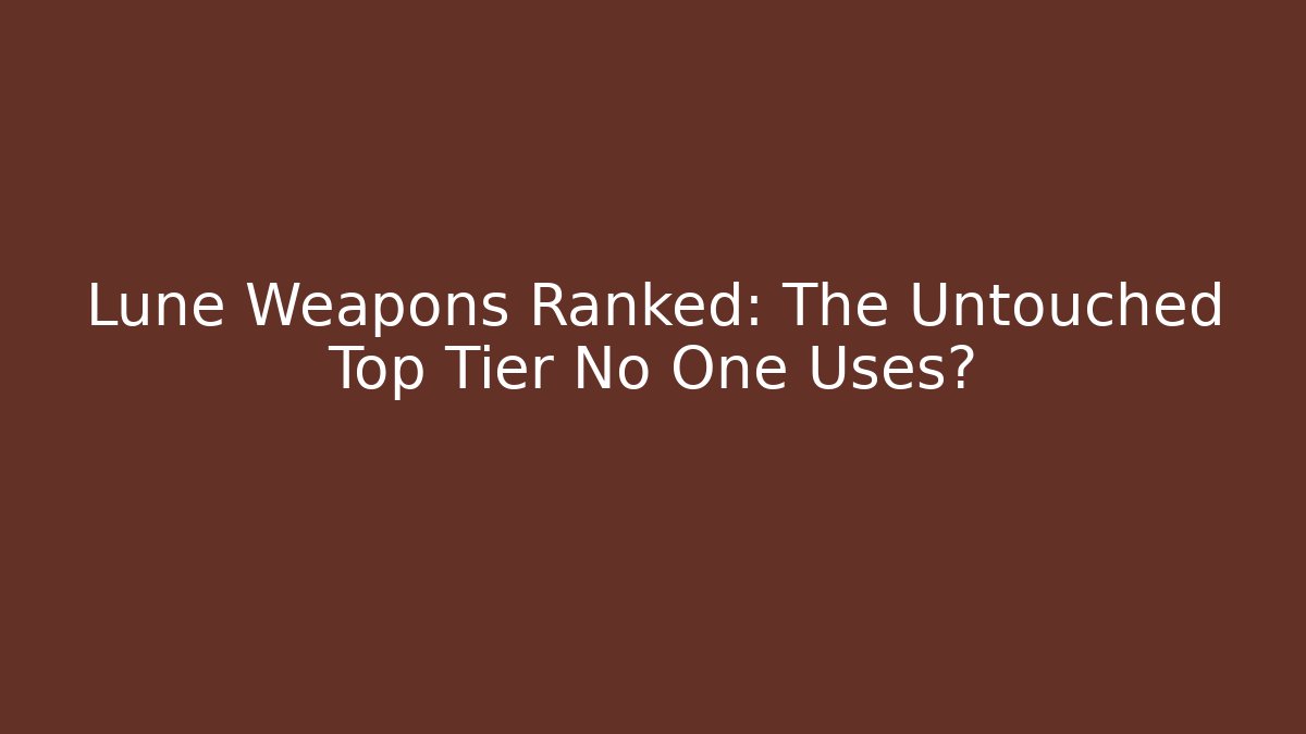 Lune Weapons Ranked: The Untouched Top Tier No One Uses?