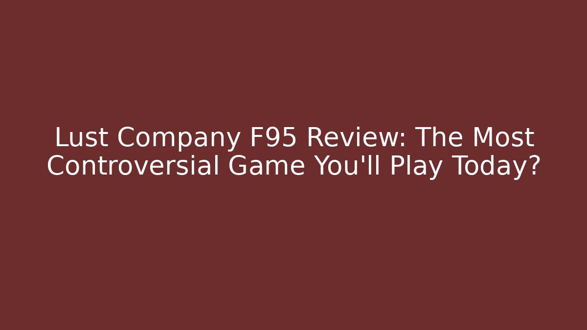 Lust Company F95 Review: The Most Controversial Game You'll Play Today?