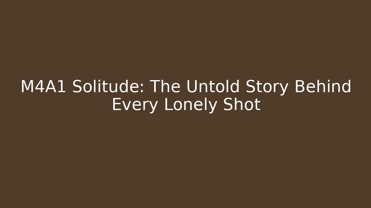 M4A1 Solitude: The Untold Story Behind Every Lonely Shot
