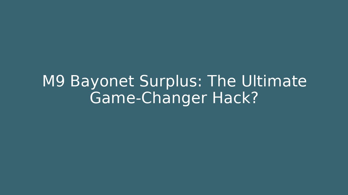 M9 Bayonet Surplus: The Ultimate Game-Changer Hack? - NADclinic