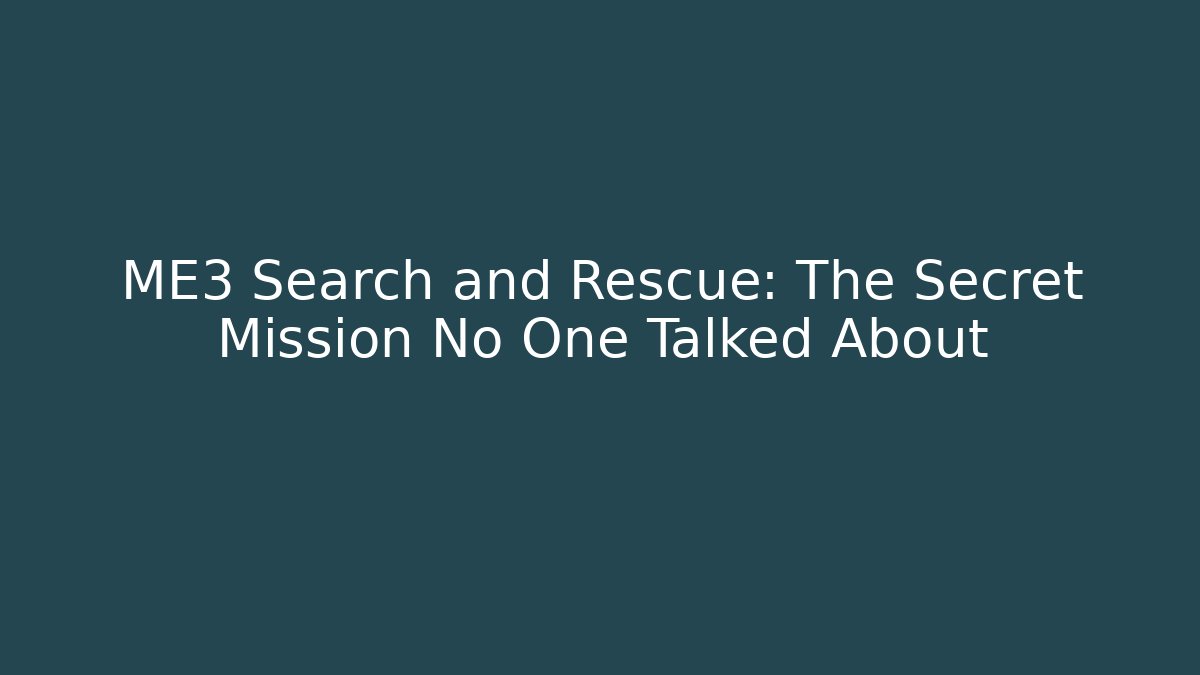 ME3 Search and Rescue: The Secret Mission No One Talked About