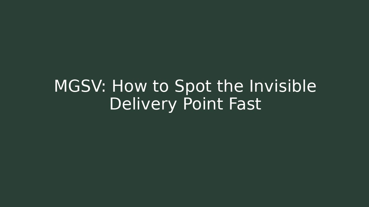MGSV: How to Spot the Invisible Delivery Point Fast