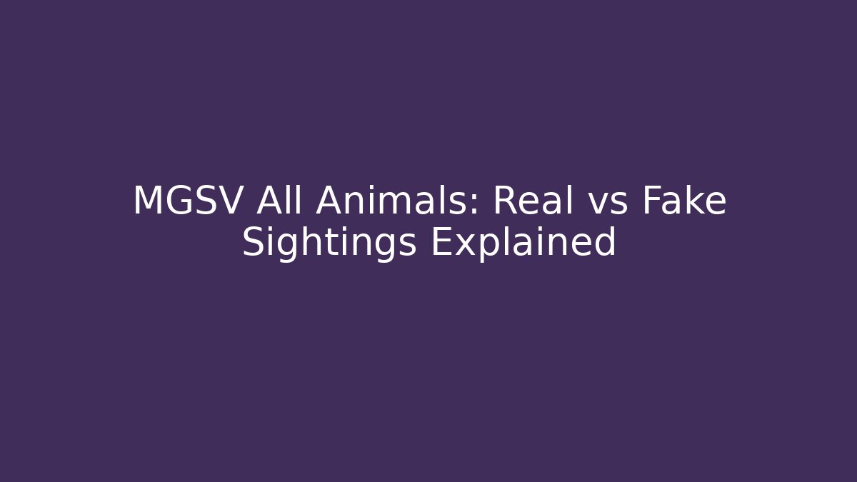 MGSV All Animals: Real vs Fake Sightings Explained