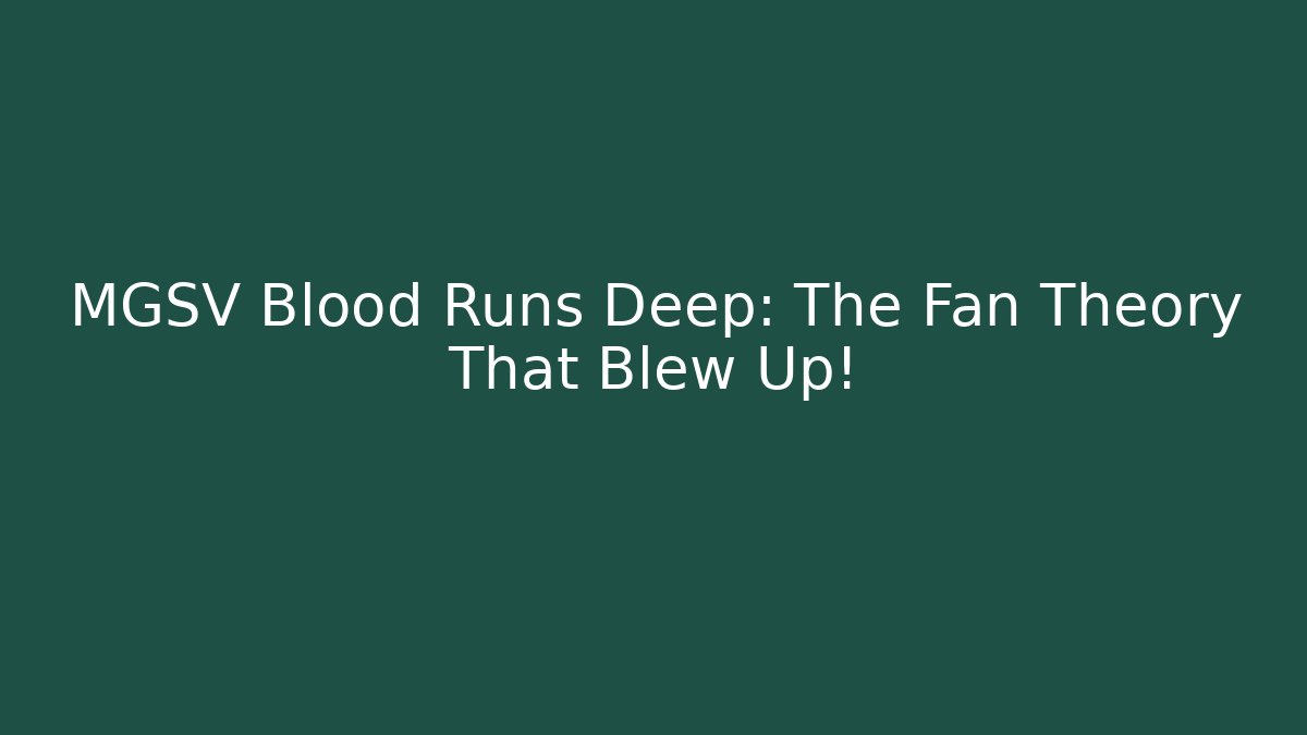MGSV Blood Runs Deep: The Fan Theory That Blew Up! - NADclinic