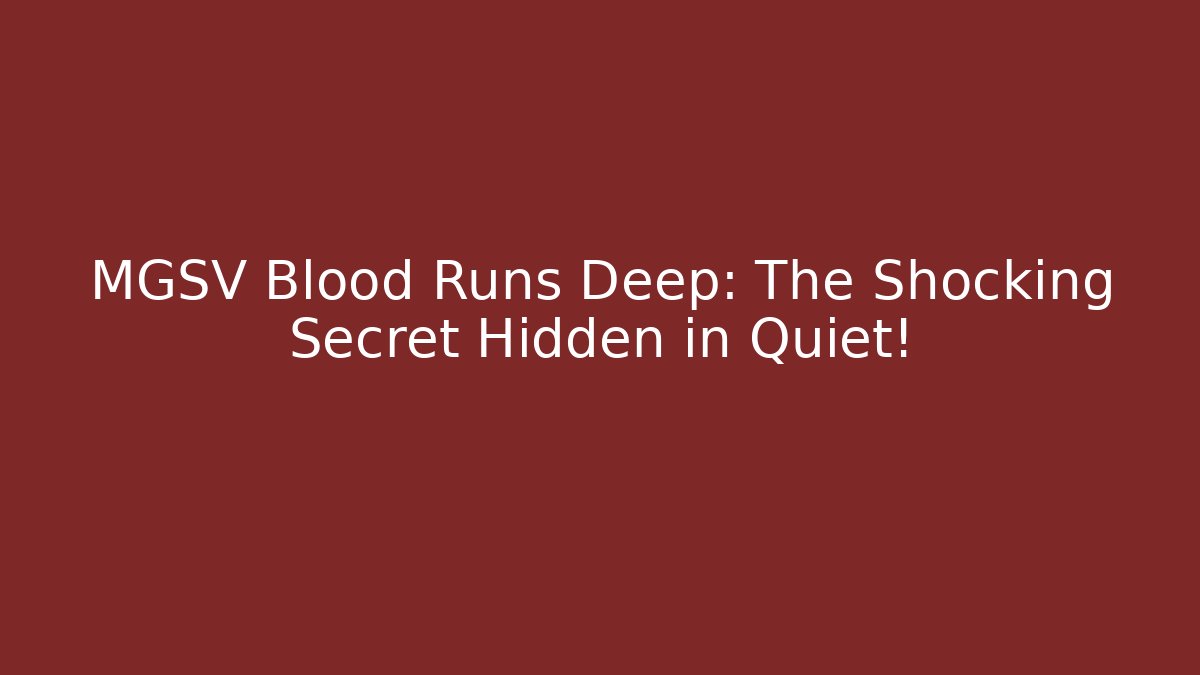 MGSV Blood Runs Deep: The Shocking Secret Hidden in Quiet!