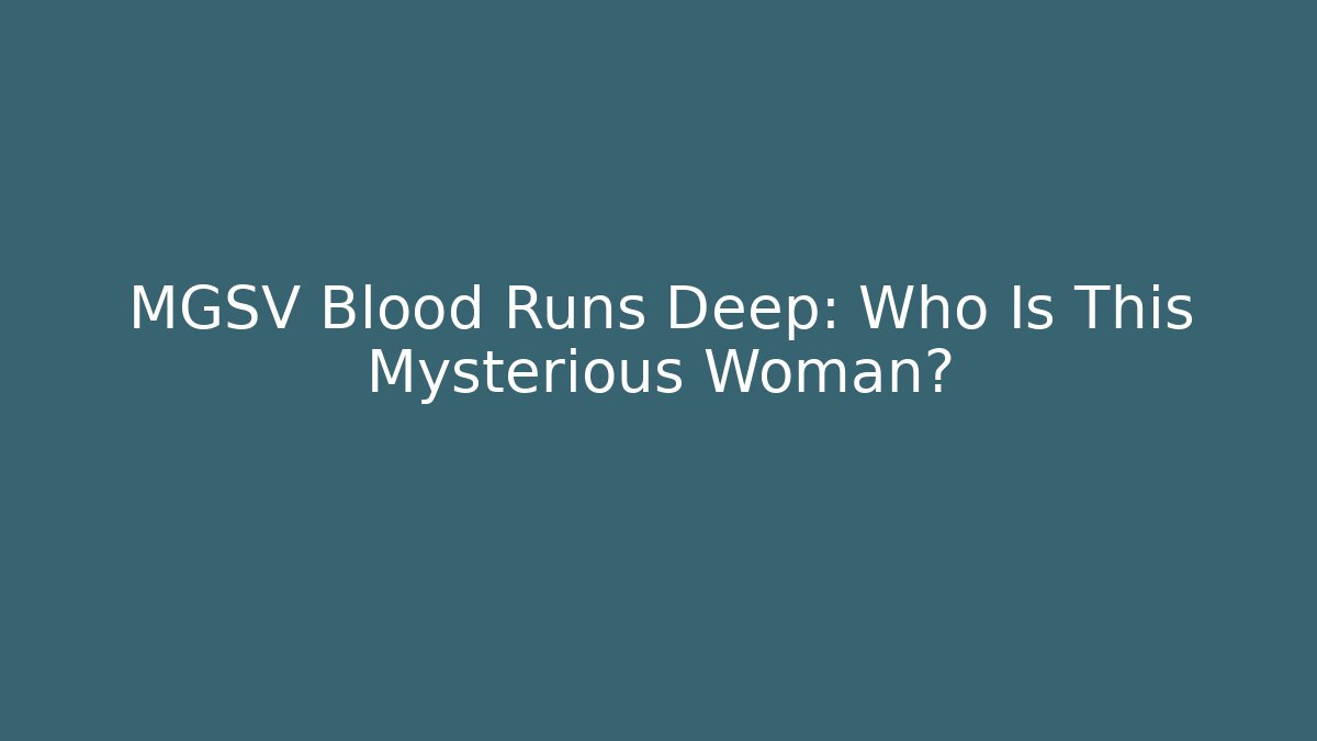 MGSV Blood Runs Deep: Who Is This Mysterious Woman?
