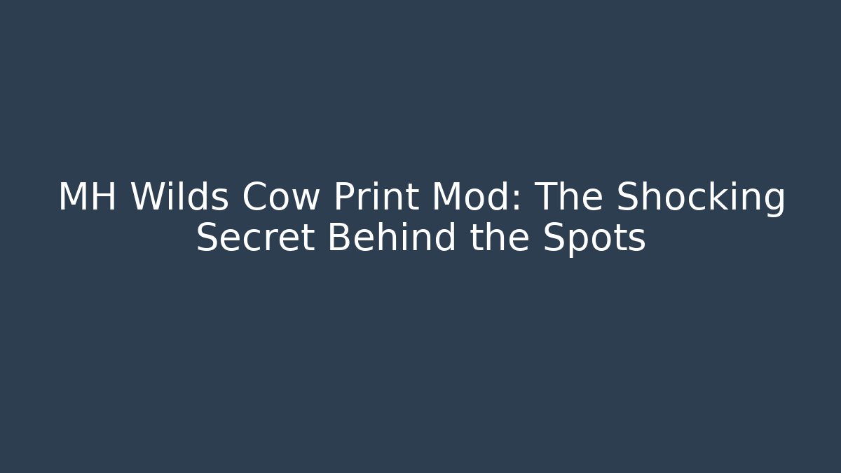 MH Wilds Cow Print Mod: The Shocking Secret Behind the Spots