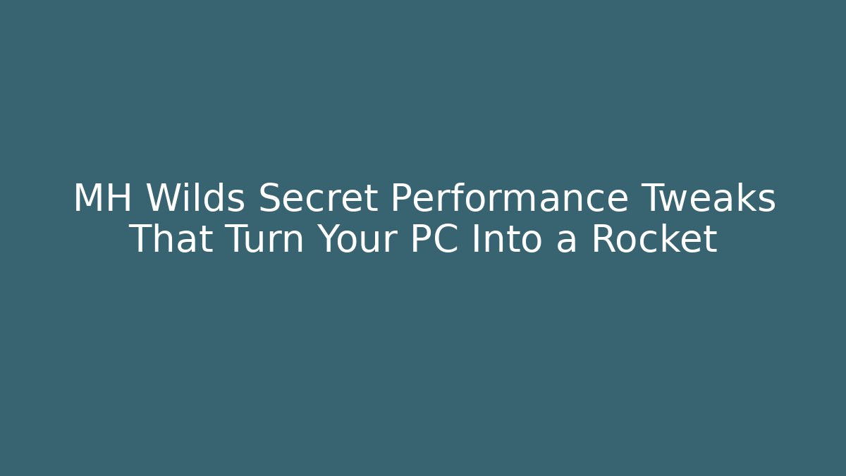 MH Wilds Secret Performance Tweaks That Turn Your PC Into a Rocket