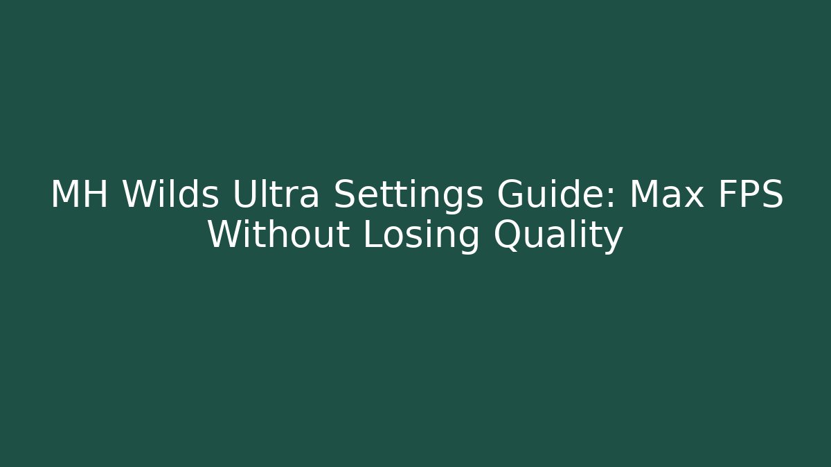MH Wilds Ultra Settings Guide: Max FPS Without Losing Quality