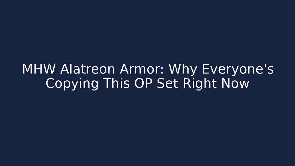 MHW Alatreon Armor: Why Everyone’s Copying This OP Set Right Now