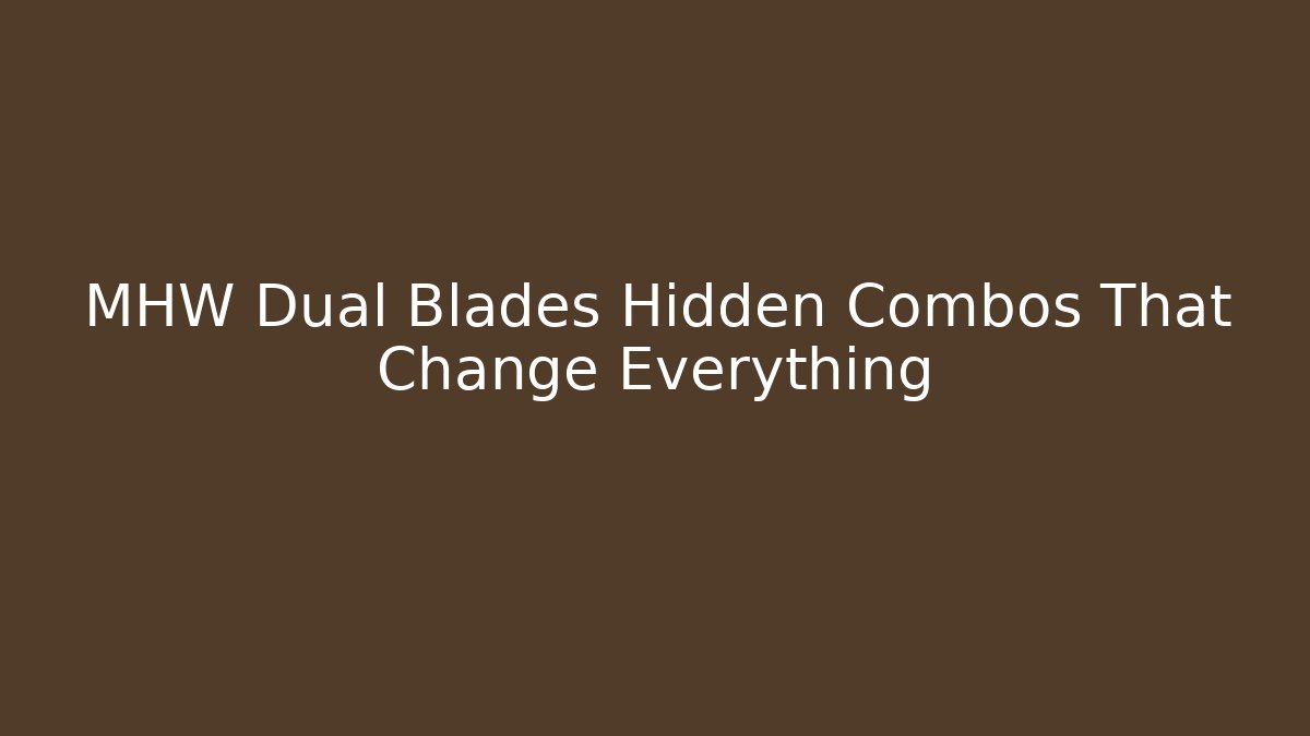MHW Dual Blades Hidden Combos That Change Everything - NADclinic