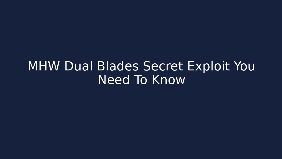 MHW Dual Blades Secret Exploit You Need To Know