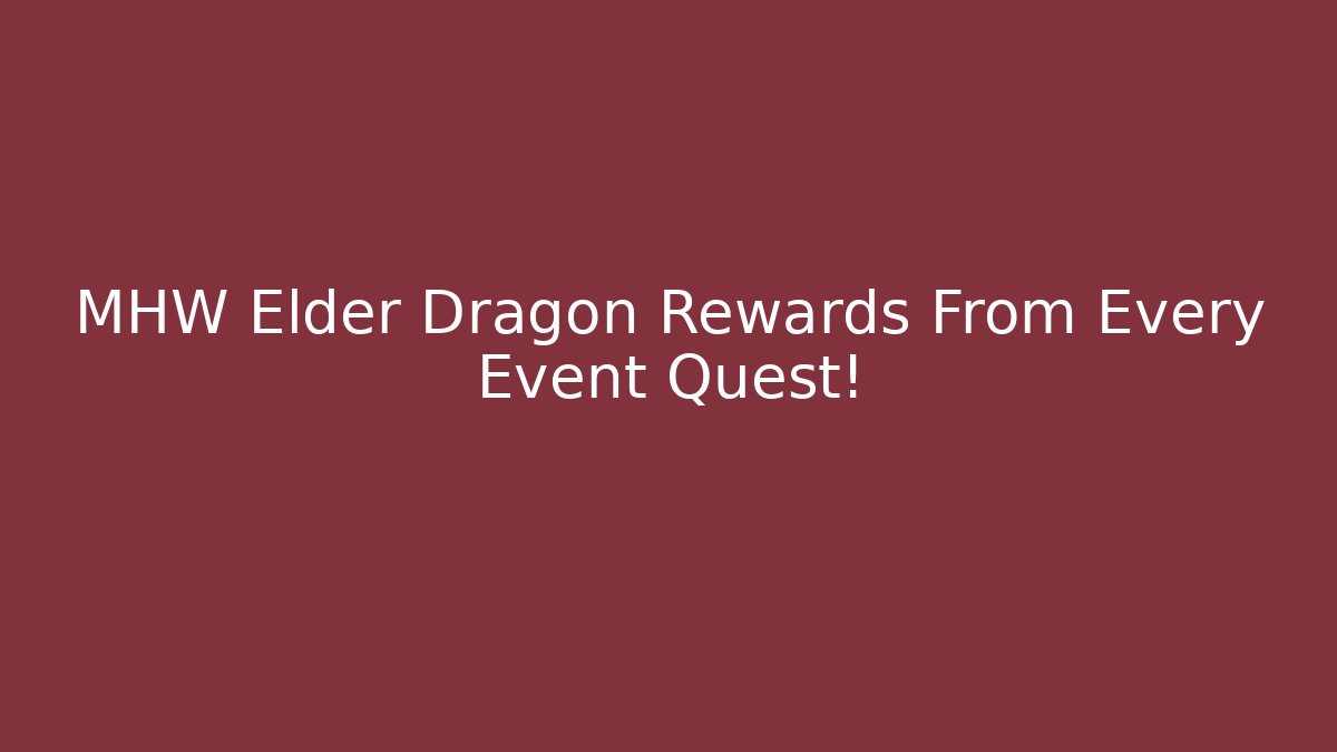 MHW Elder Dragon Rewards From Every Event Quest! - NADclinic