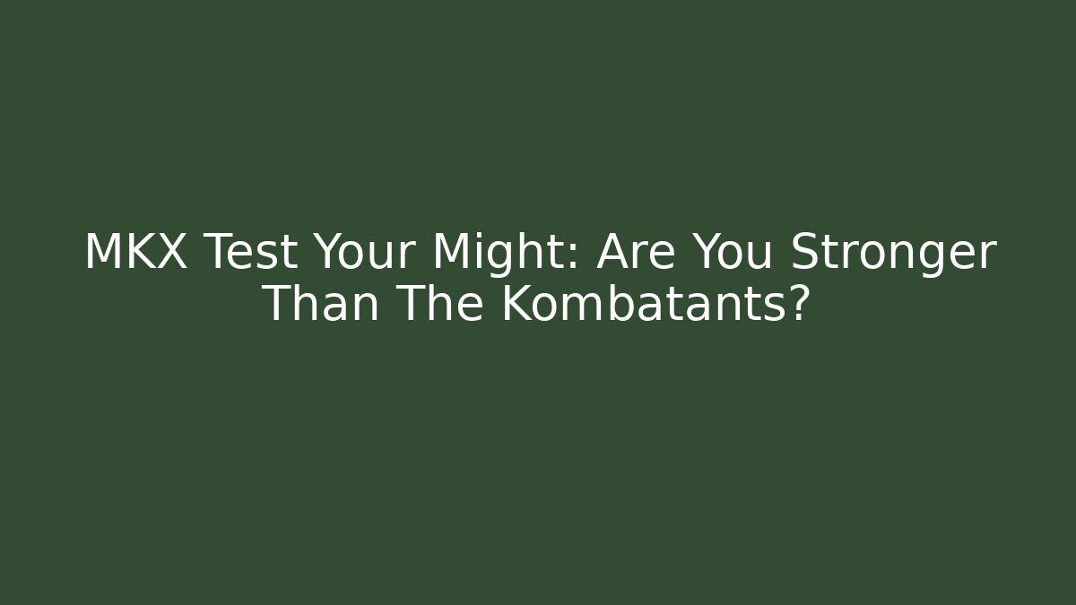MKX Test Your Might: Are You Stronger Than The Kombatants?