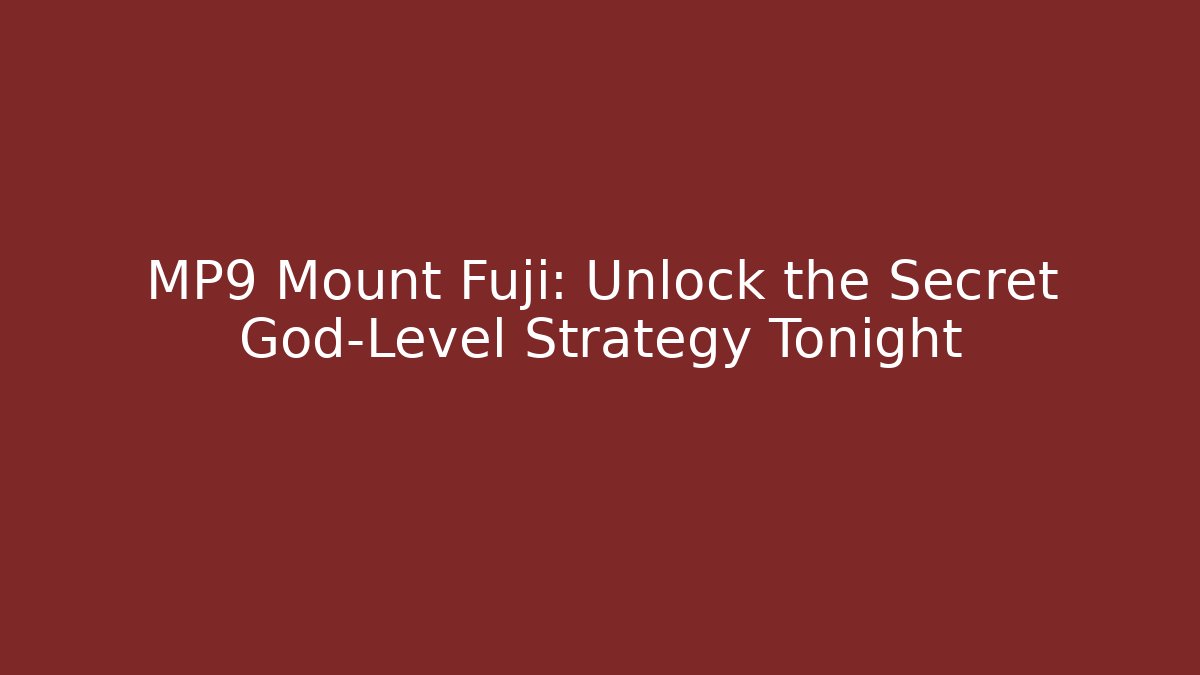 MP9 Mount Fuji: Unlock the Secret God-Level Strategy Tonight