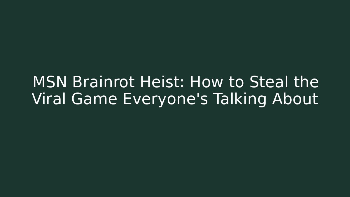 MSN Brainrot Heist: How to Steal the Viral Game Everyone’s Talking About