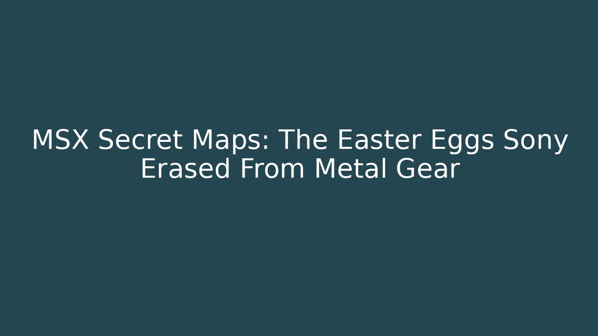 MSX Secret Maps: The Easter Eggs Sony Erased From Metal Gear