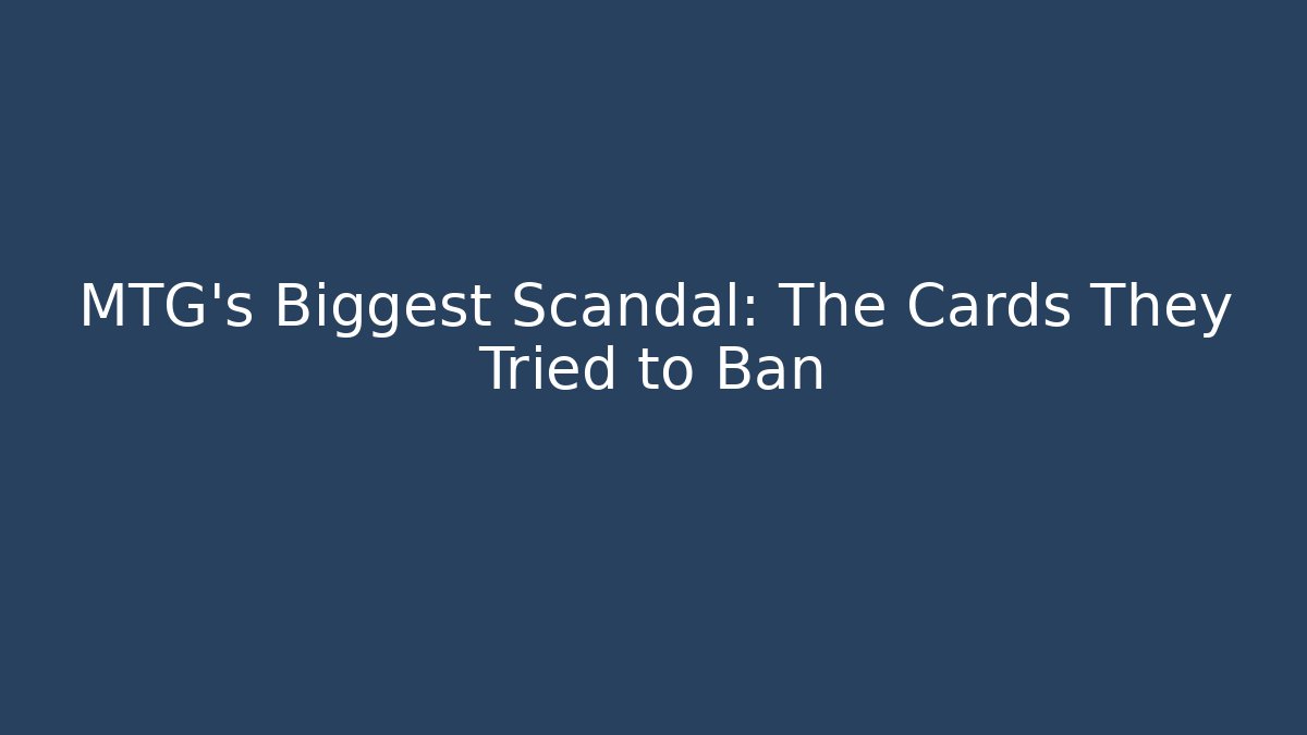 MTG's Biggest Scandal: The Cards They Tried to Ban